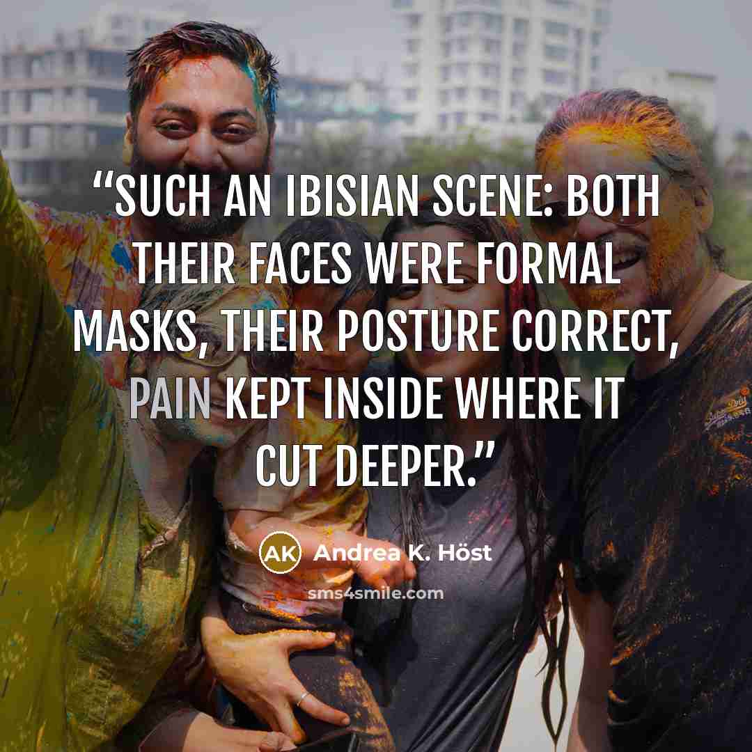 “Such an Ibisian scene: both their faces were formal masks, their posture correct, pain kept inside where it cut deeper.” quote by Andrea K. Höst