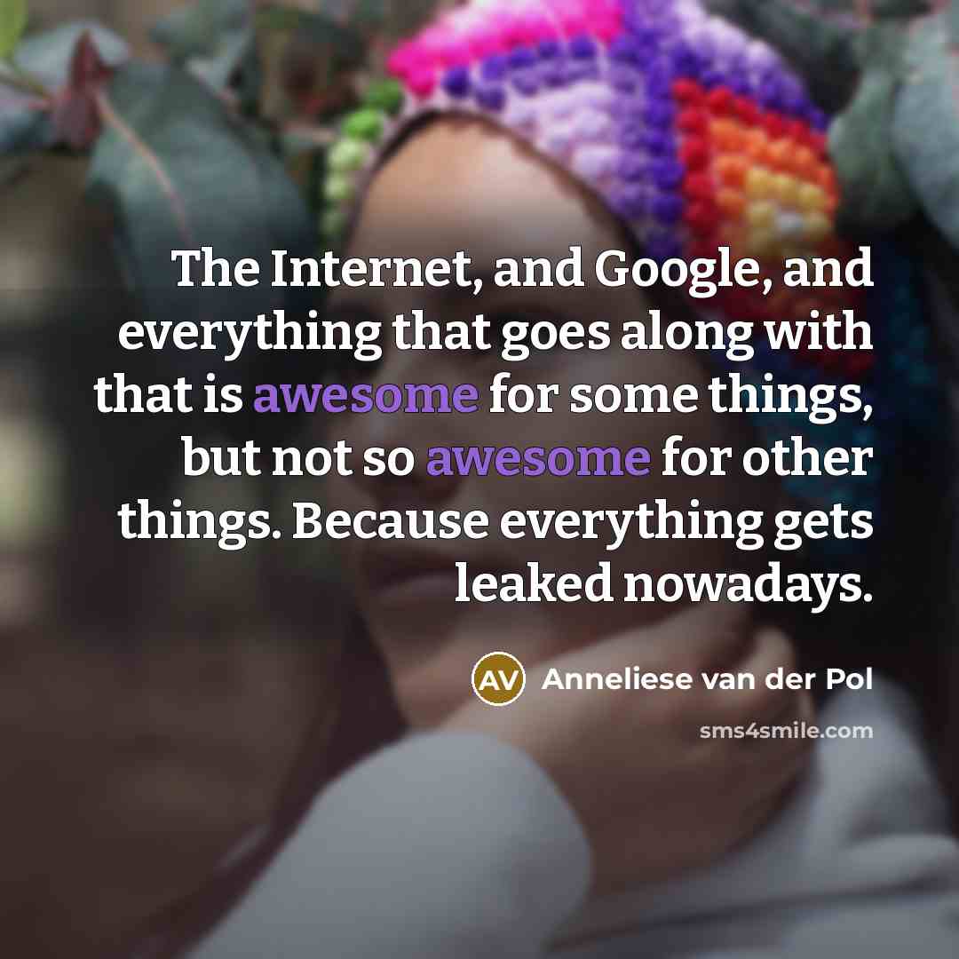 “The Internet, and Google, and everything that goes along with…” quote by Anneliese van der Pol