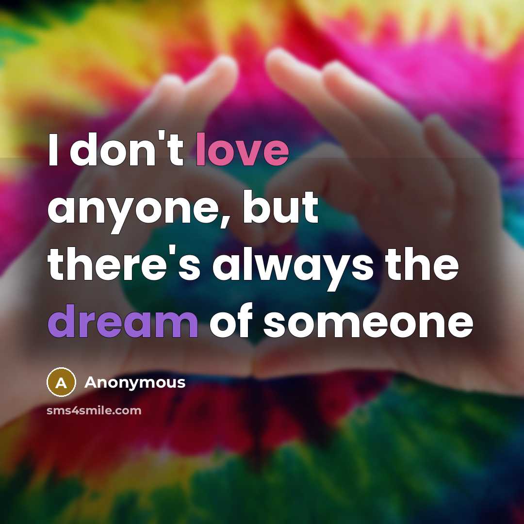 “I don't love anyone, but there's always the dream of…” quote by Anonymous