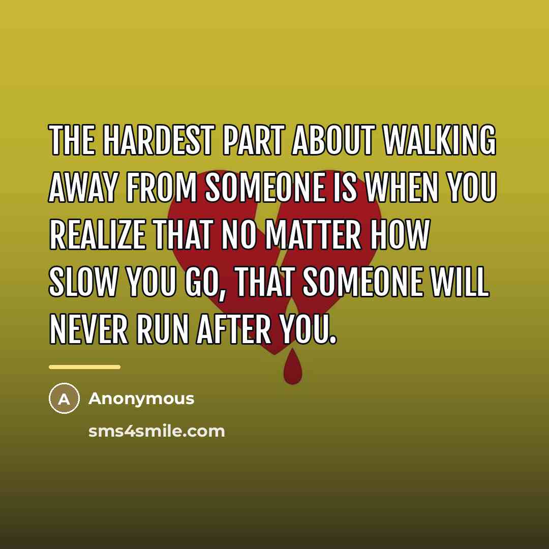 “The hardest part about walking away from someone is when…” quote by Anonymous
