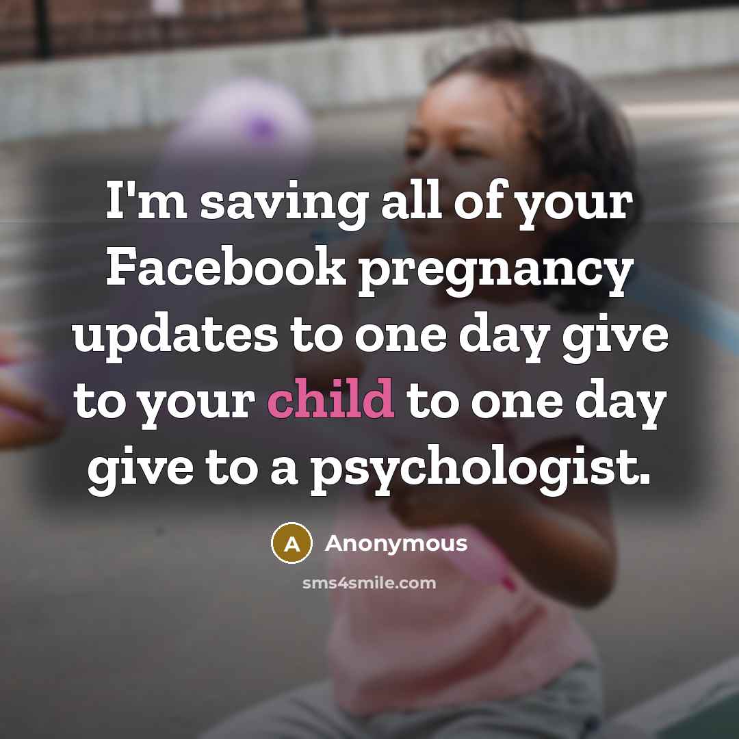 “I'm saving all of your Facebook pregnancy updates to one…” quote by Anonymous