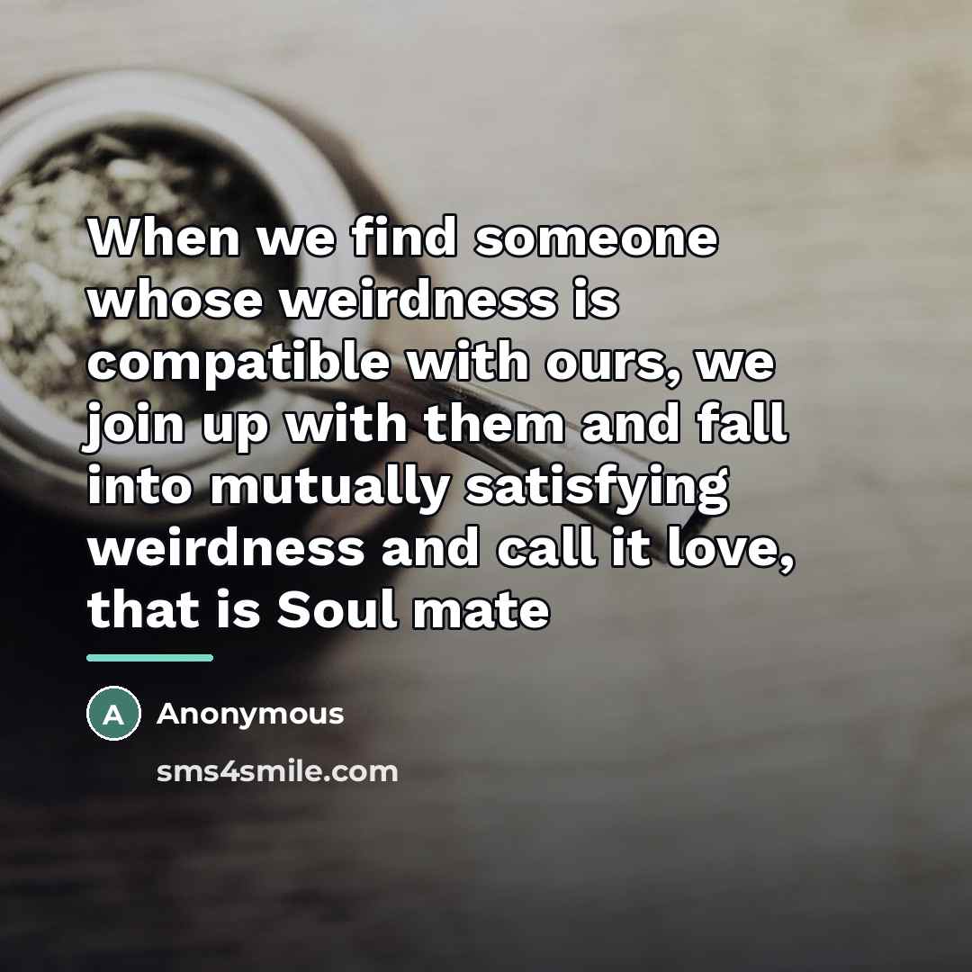 “When we find someone whose weirdness is compatible with ours,…” quote by Anonymous