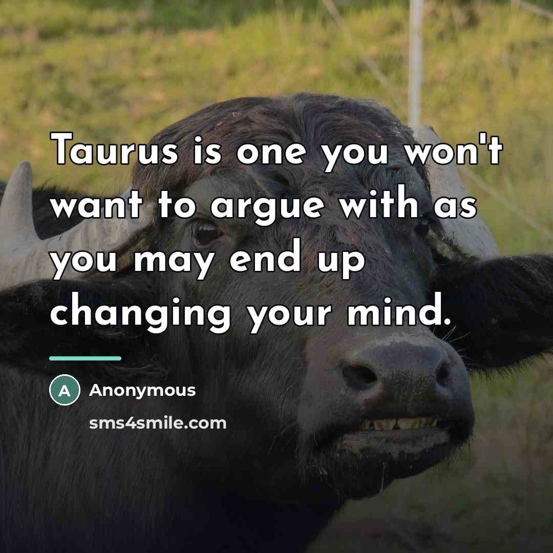 “Taurus is one you won't want to argue with as…” quote by Anonymous