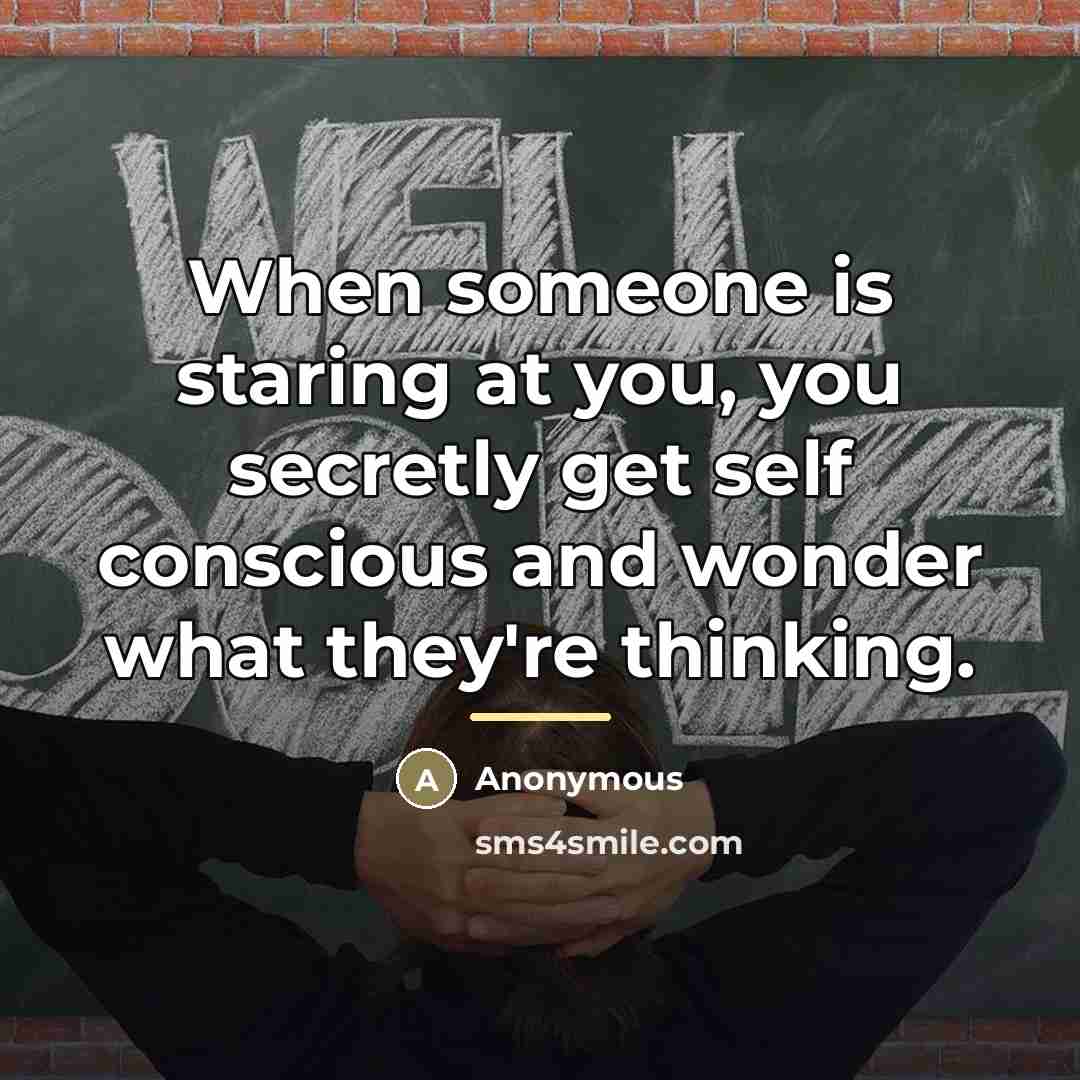 “When someone is staring at you, you secretly get self…” quote by Anonymous