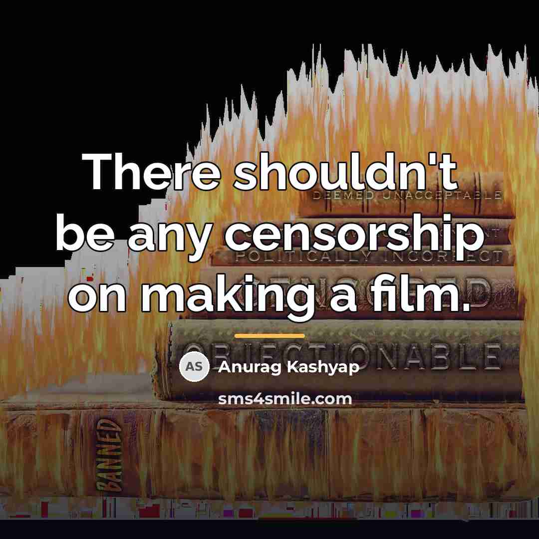 “There shouldn't be any censorship on making a film.…” quote by Anurag Kashyap
