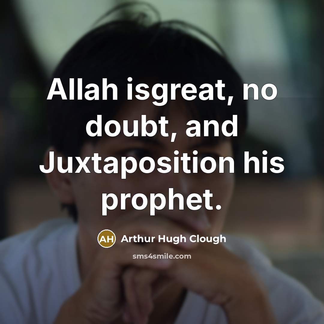 “Allah isgreat, no doubt, and Juxtaposition his prophet.…” quote by Arthur Hugh Clough