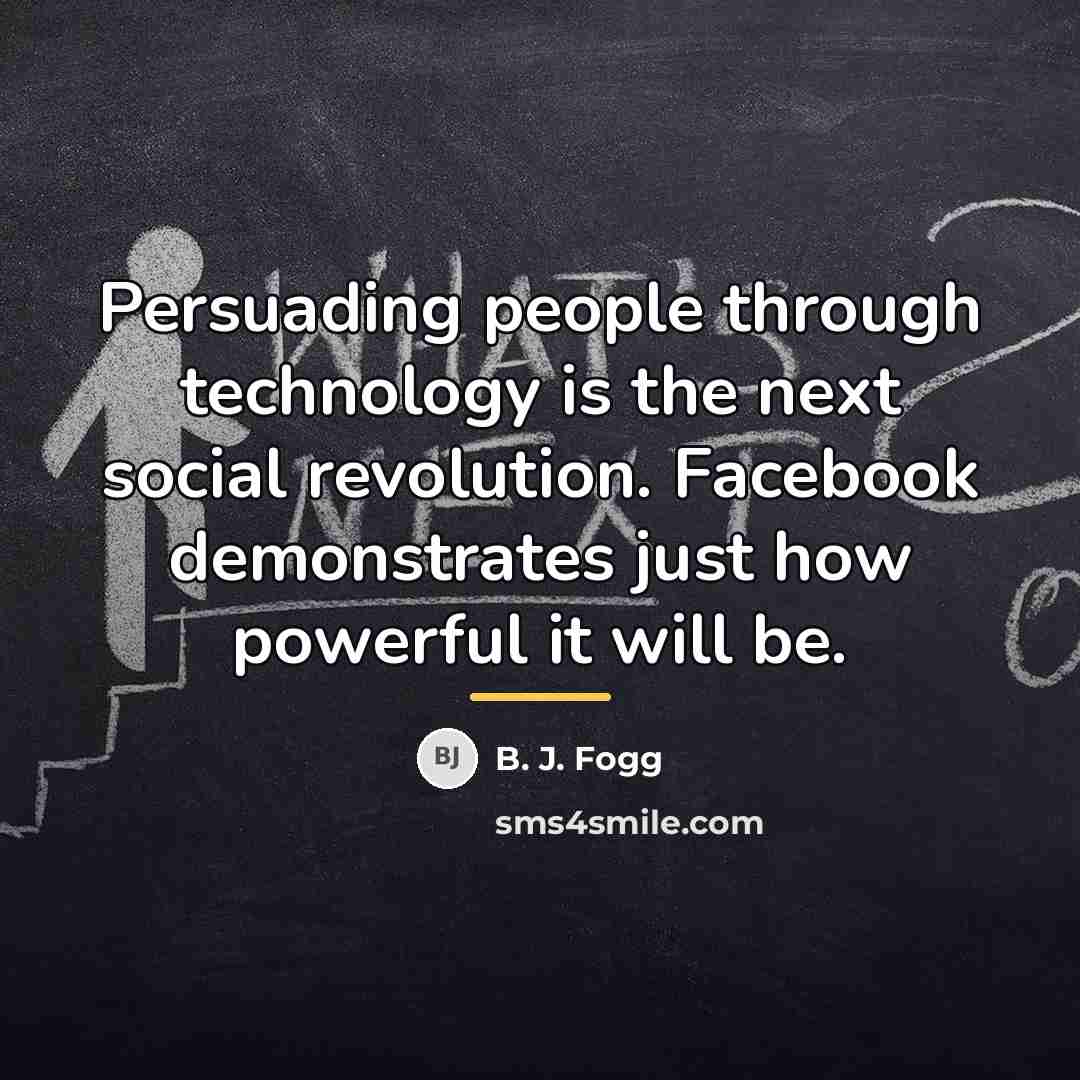 “Persuading people through technology is the next social revolution. Facebook…” quote by B. J. Fogg
