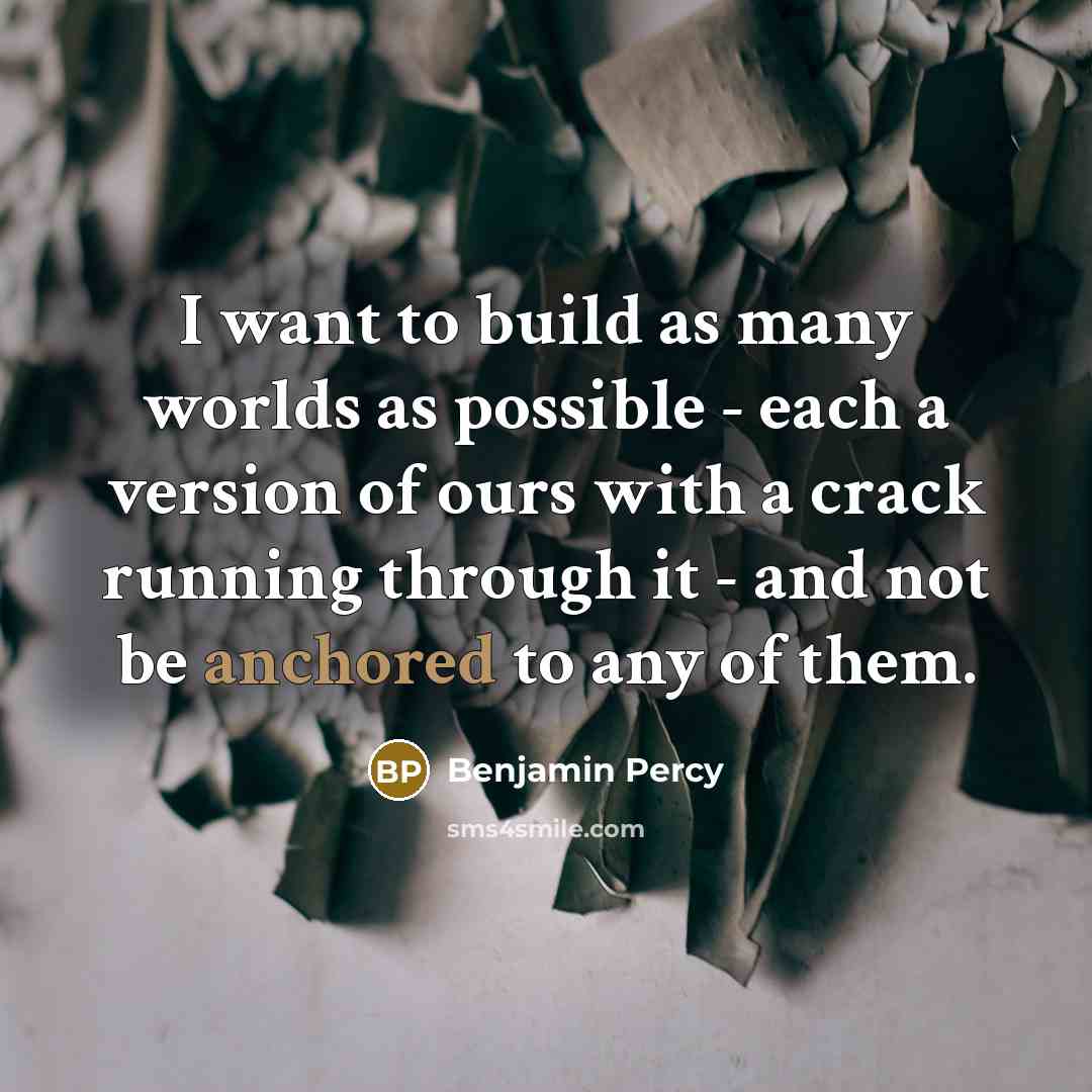 “I want to build as many worlds as possible -…” quote by Benjamin Percy