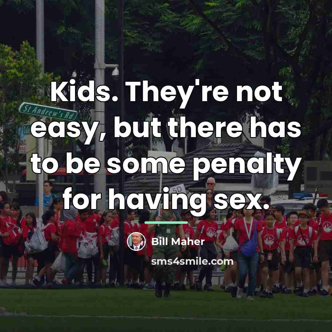 “Kids. They're not easy, but there has to be some…” quote by Bill Maher