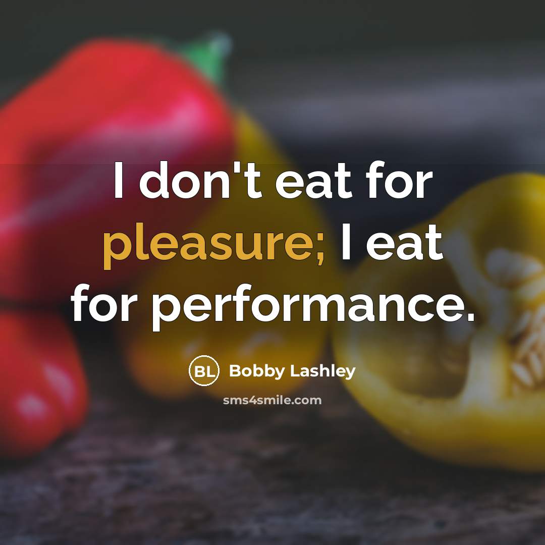 “I don't eat for pleasure; I eat for performance.…” quote by Bobby Lashley