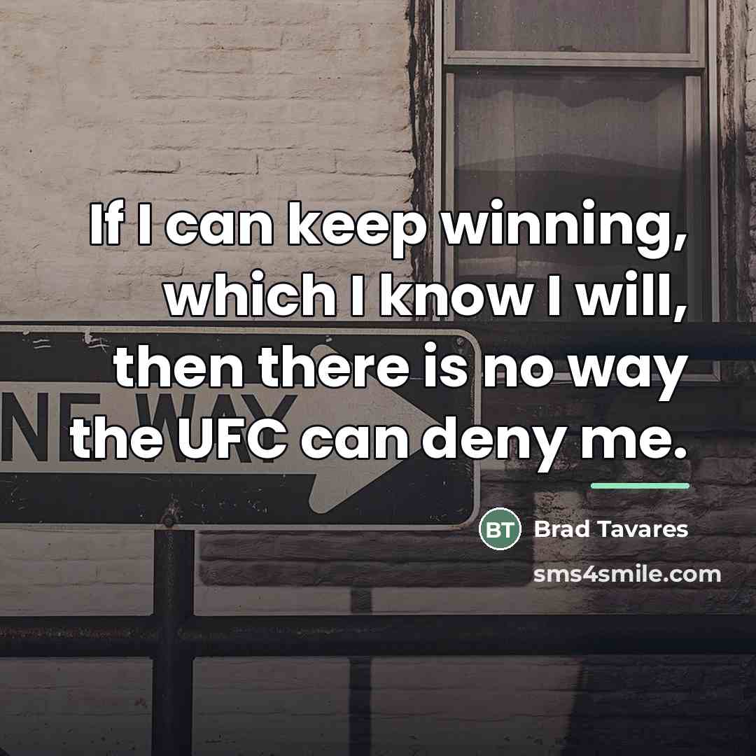 “If I can keep winning, which I know I will,…” quote by Brad Tavares