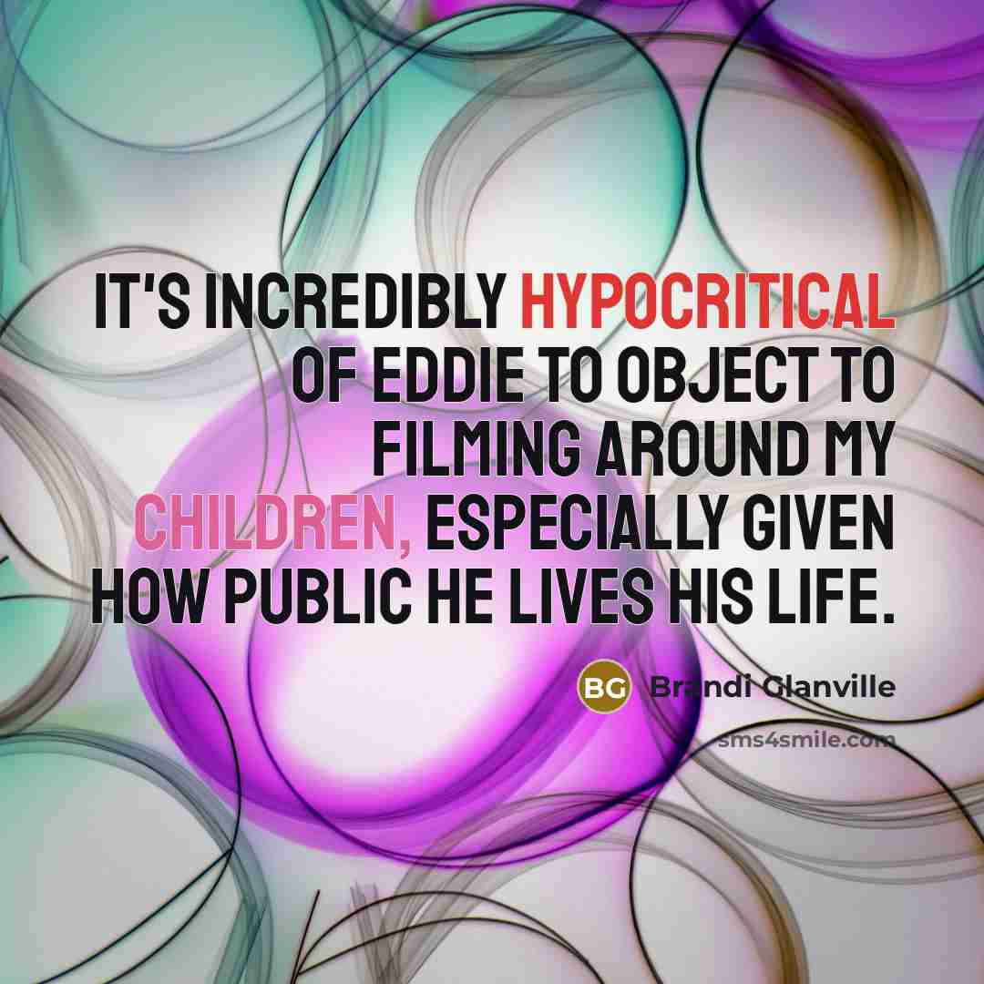 “It's incredibly hypocritical of Eddie to object to filming around…” quote by Brandi Glanville