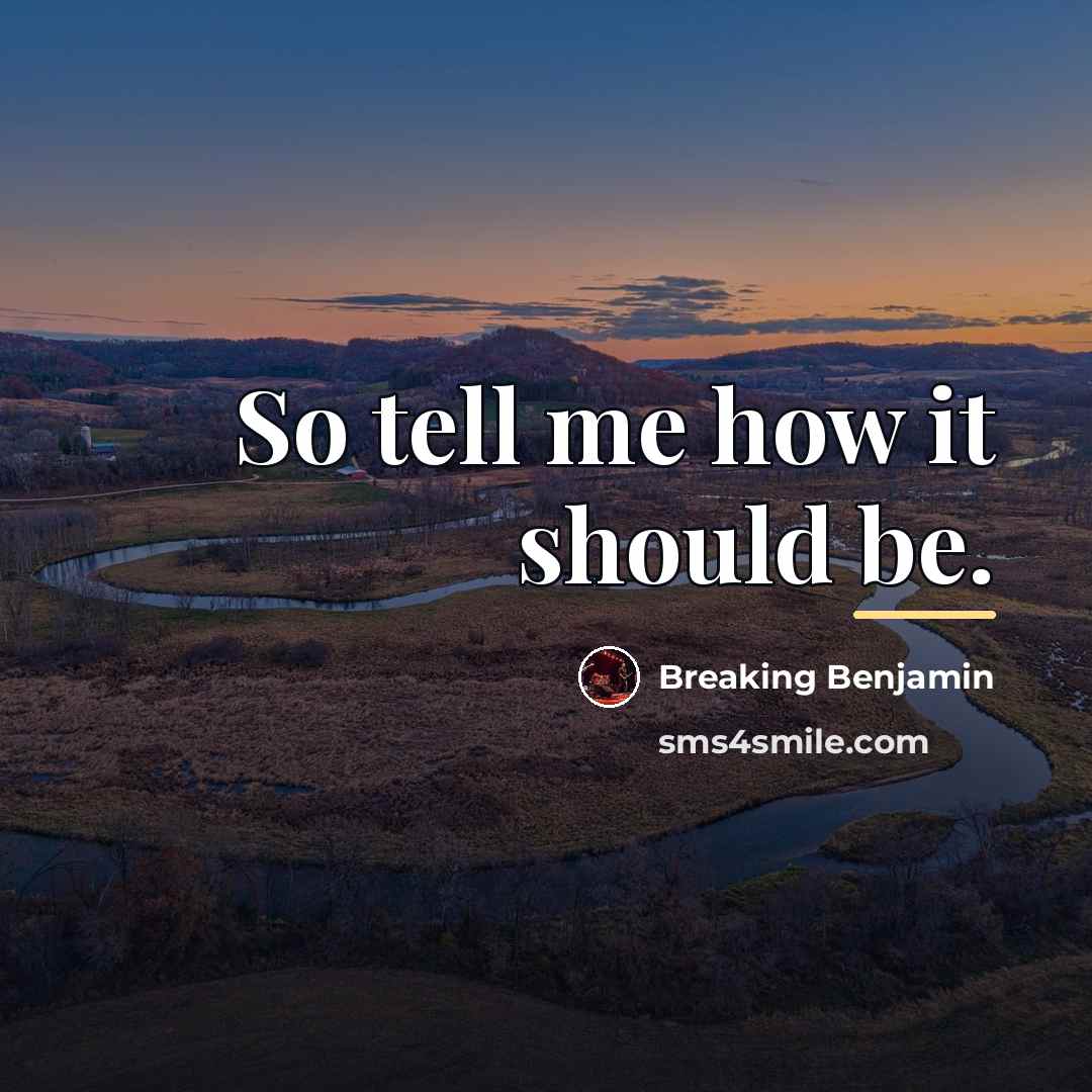 “So tell me how it should be.…” quote by Breaking Benjamin