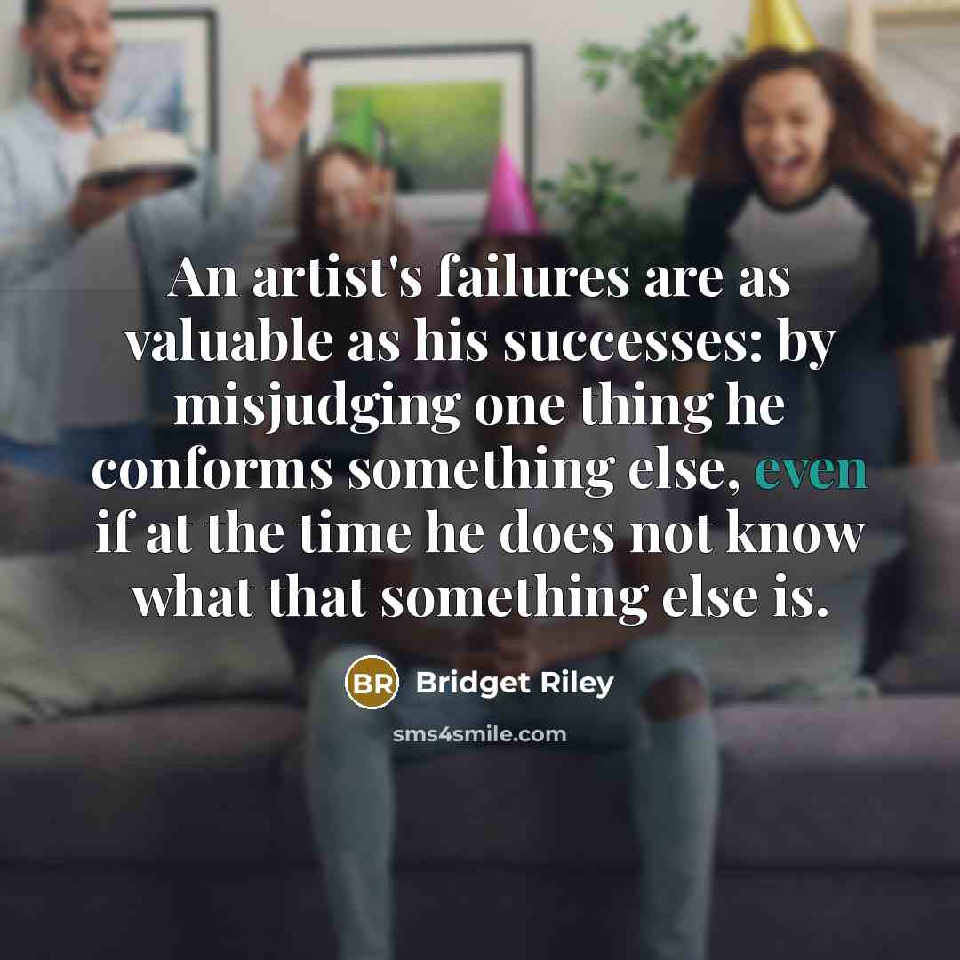 “An artist's failures are as valuable as his successes: by…” quote by Bridget Riley