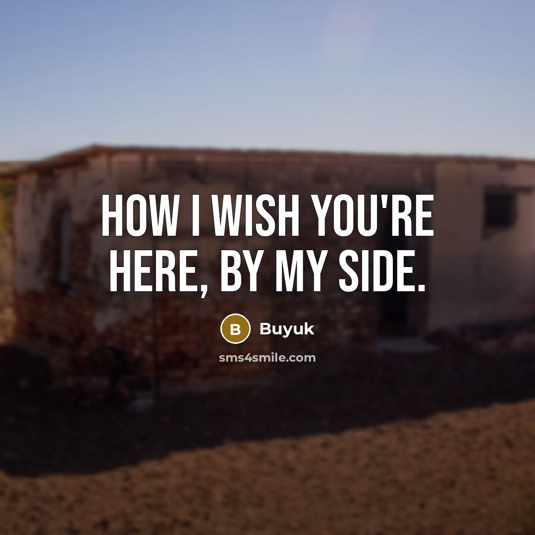 “How I wish you're here, by my side.” quote by Buyuk