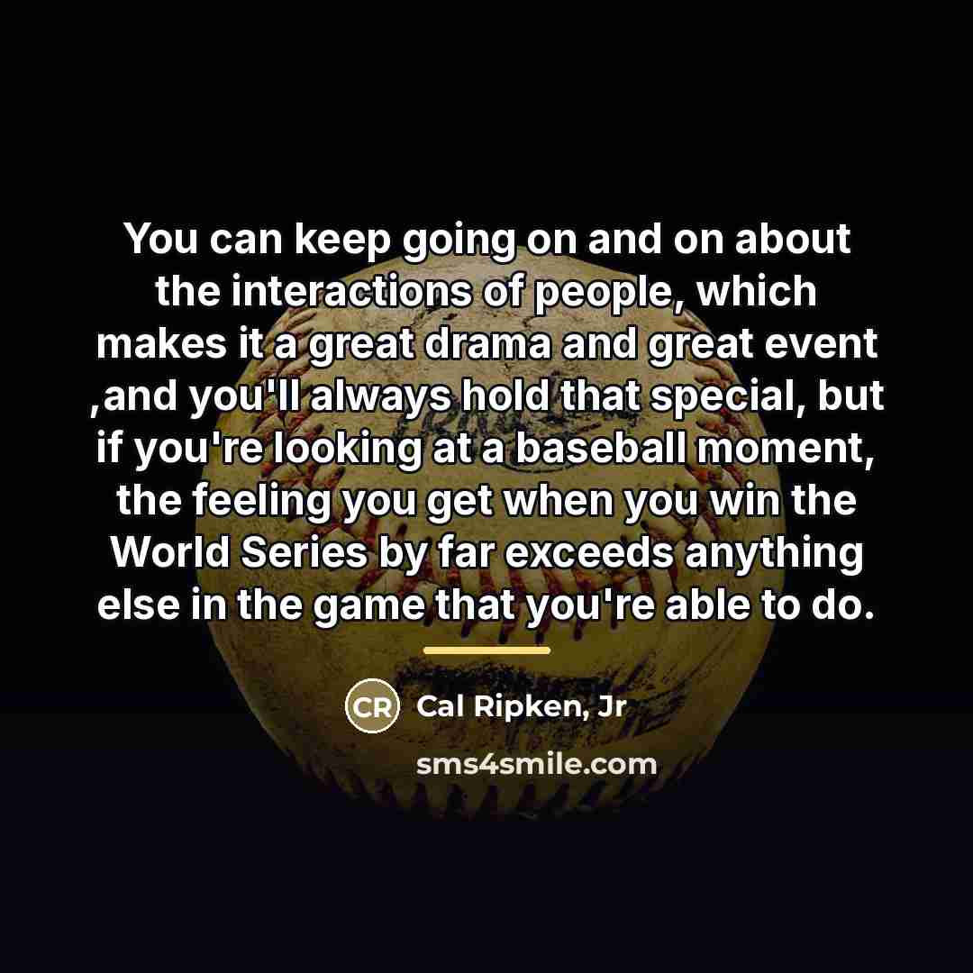 “You can keep going on and on about the interactions…” quote by Cal Ripken, Jr