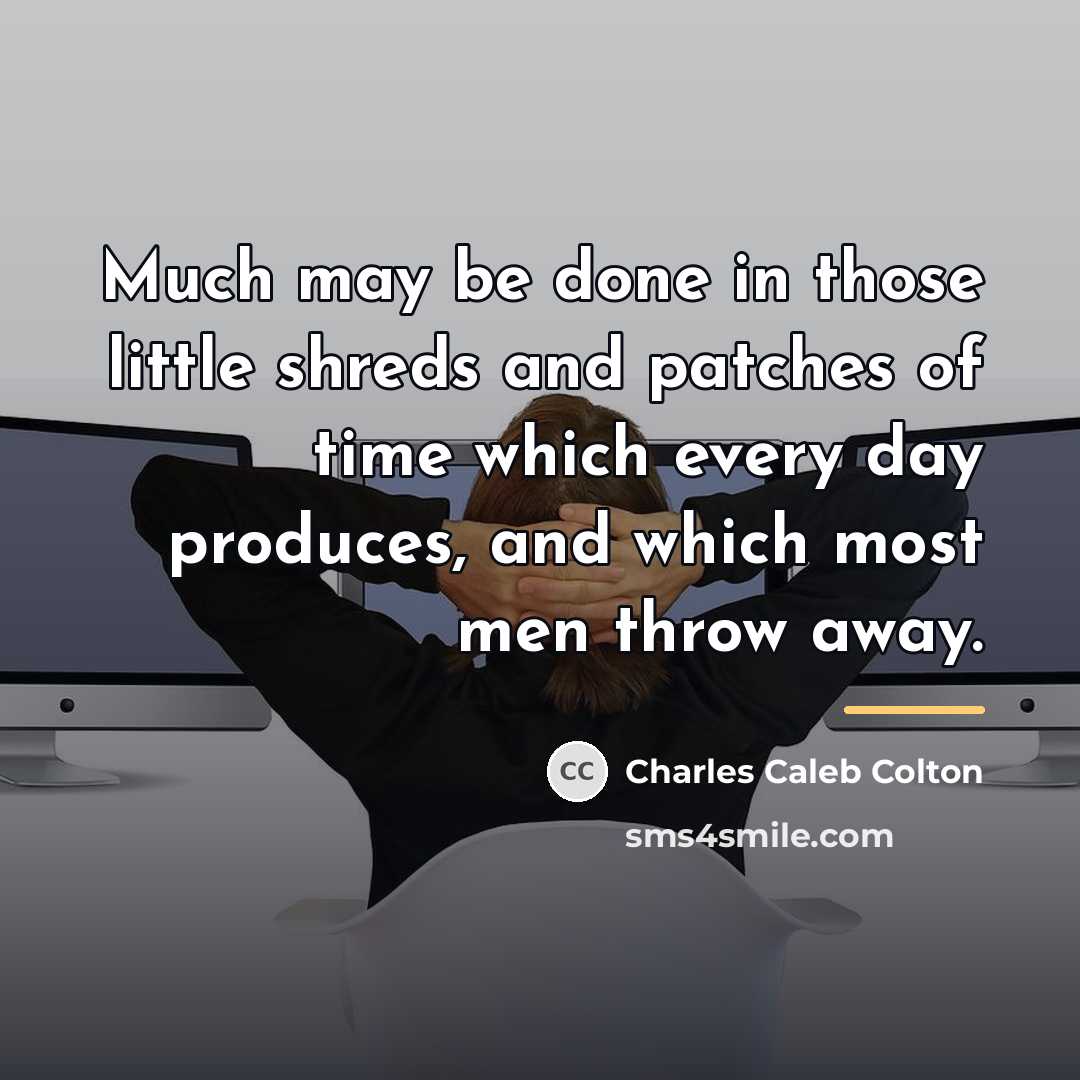 “Much may be done in those little shreds and patches…” quote by Charles Caleb Colton