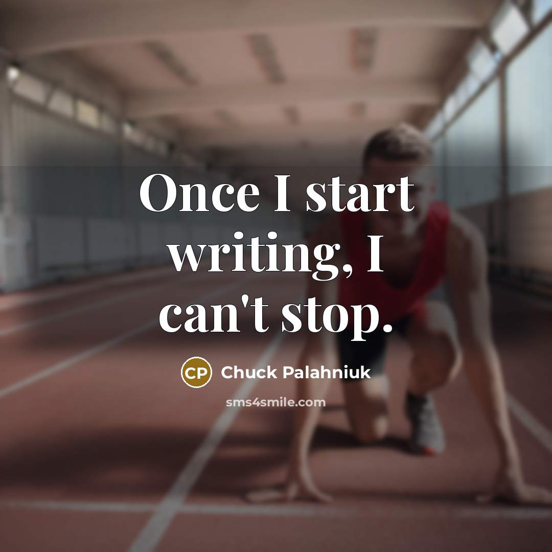 “Once I start writing, I can't stop.…” quote by Chuck Palahniuk