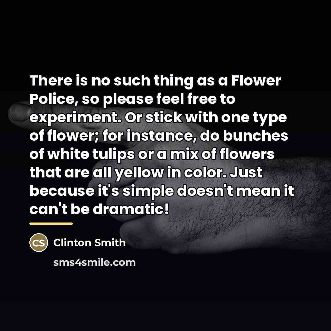 “There is no such thing as a Flower Police, so…” quote by Clinton Smith