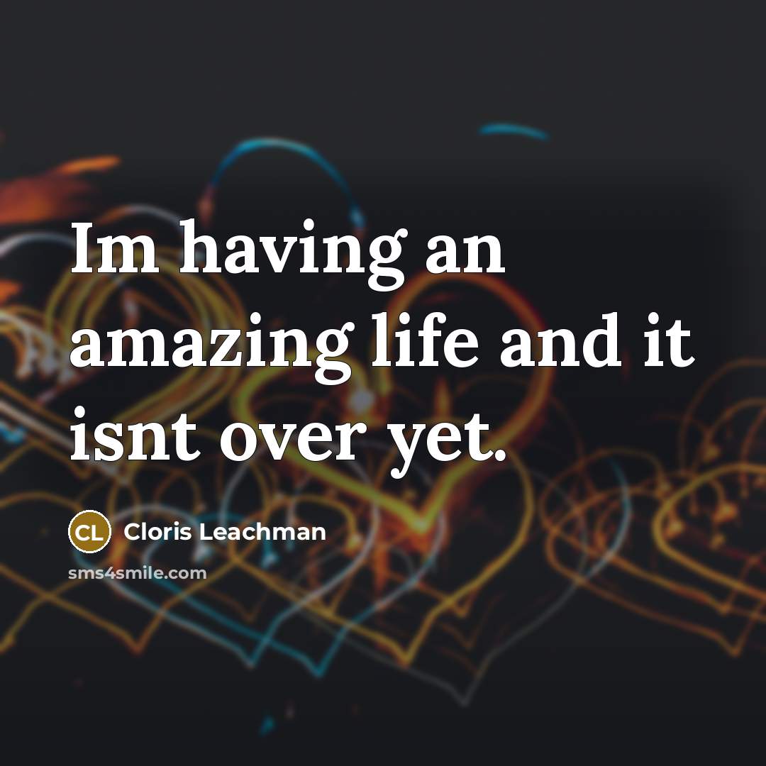 “Im having an amazing life and it isnt over yet.…” quote by Cloris Leachman
