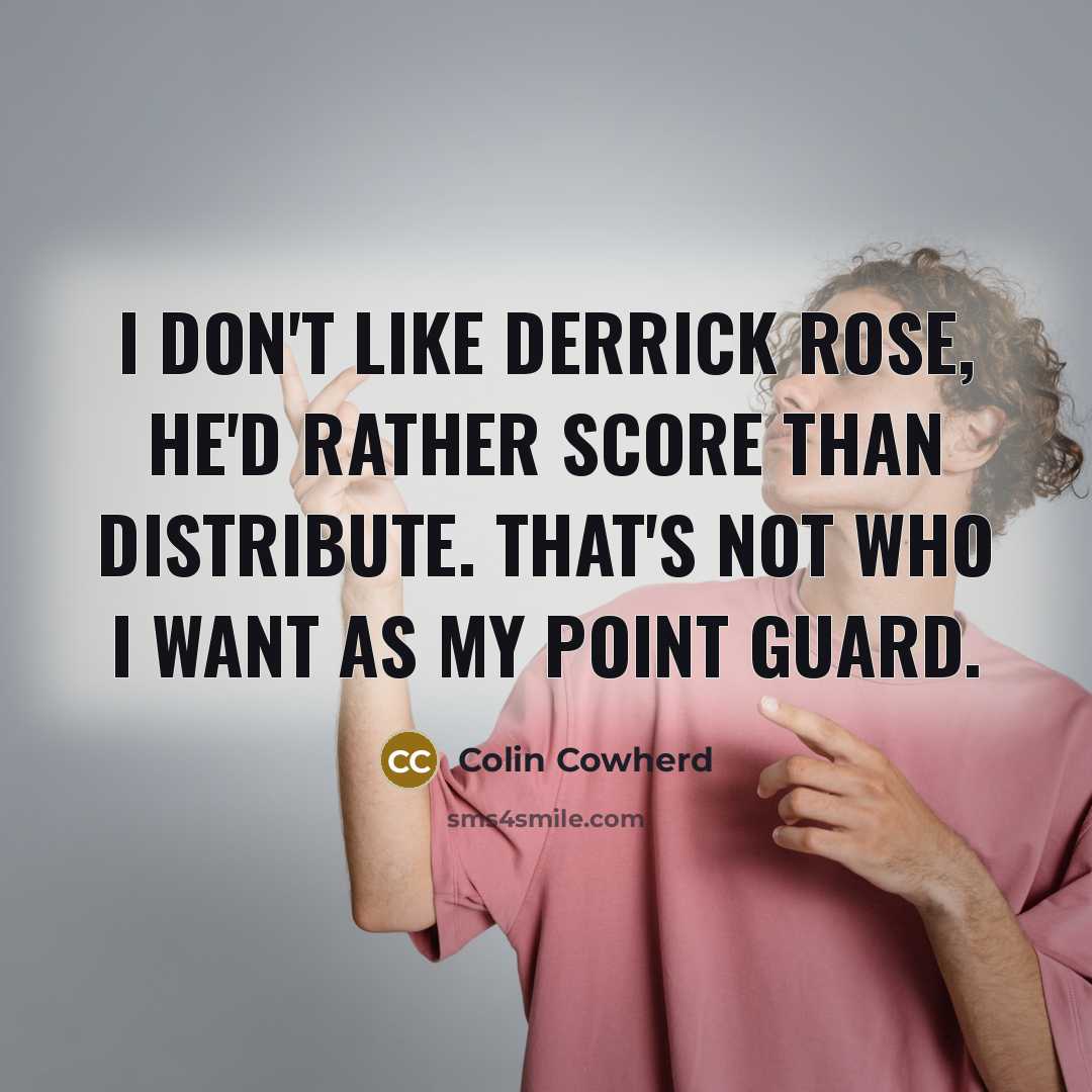 “I don't like Derrick Rose, he'd rather score than distribute.…” quote by Colin Cowherd