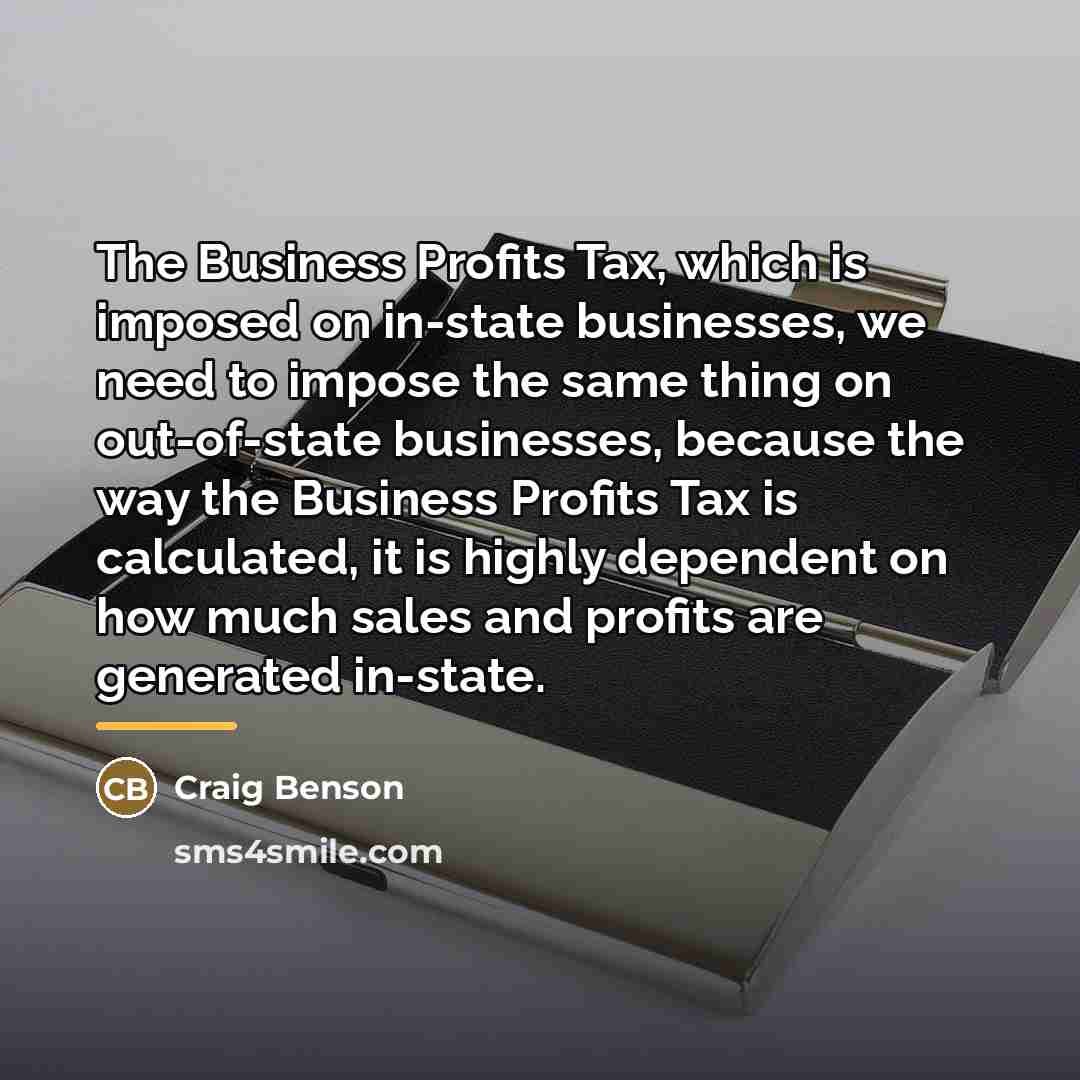 “The Business Profits Tax, which is imposed on in-state businesses,…” quote by Craig Benson