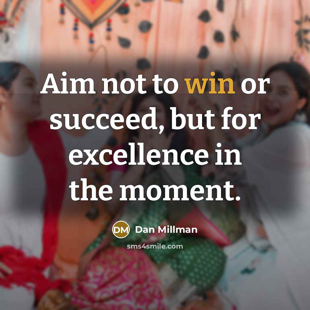 “Aim not to win or succeed, but for excellence in…” quote by Dan Millman