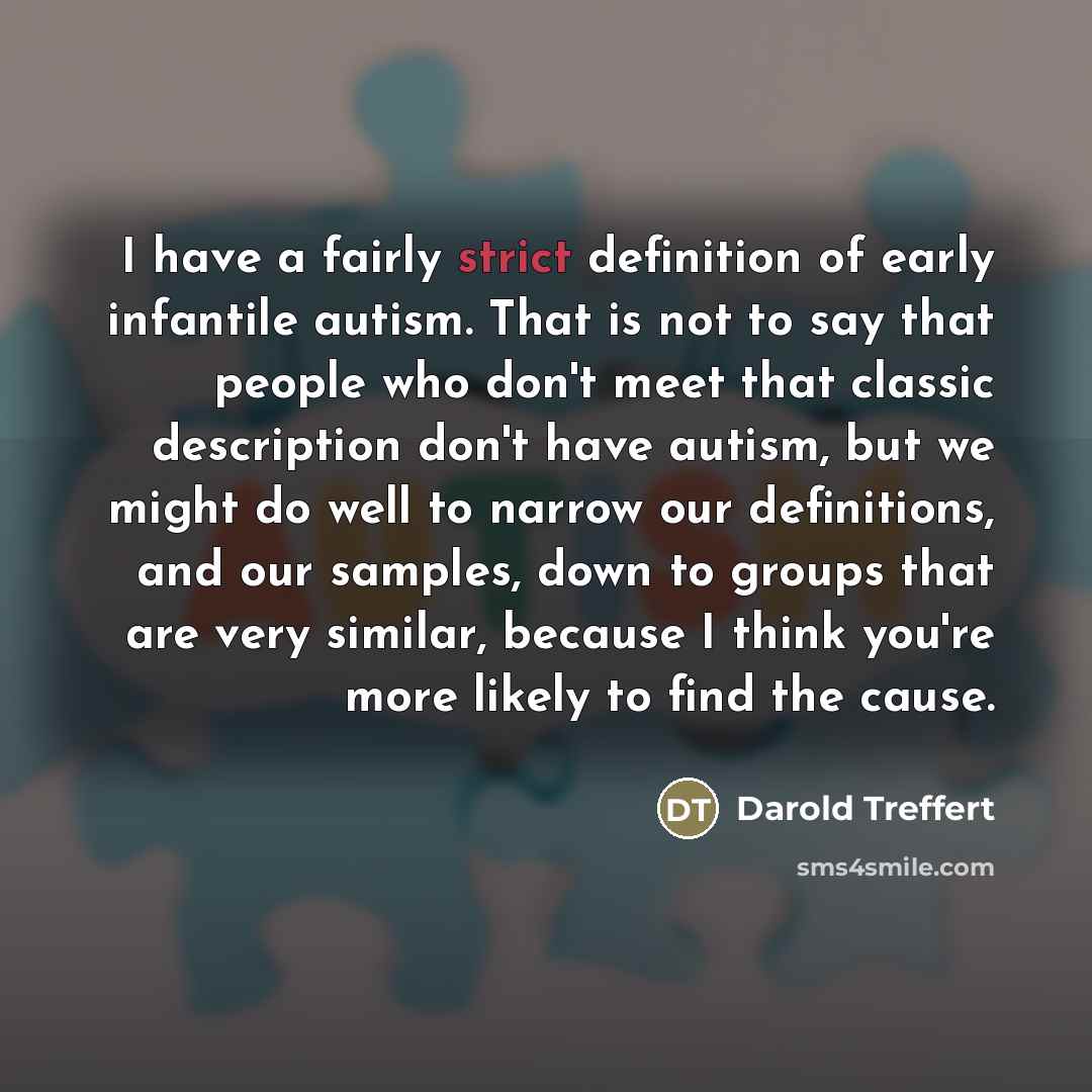 “I have a fairly strict definition of early infantile autism.…” quote by Darold Treffert