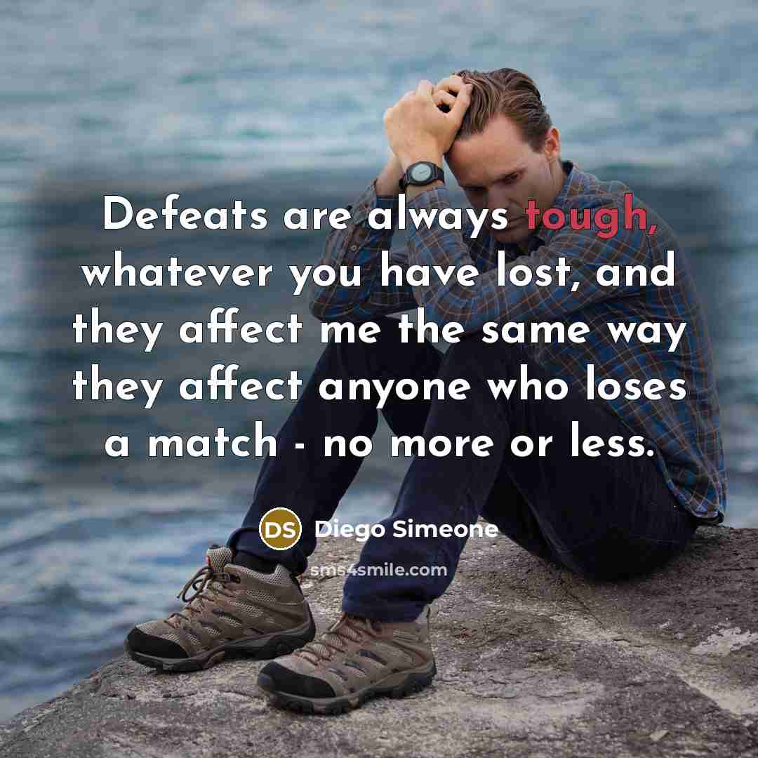“Defeats are always tough, whatever you have lost, and they…” quote by Diego Simeone