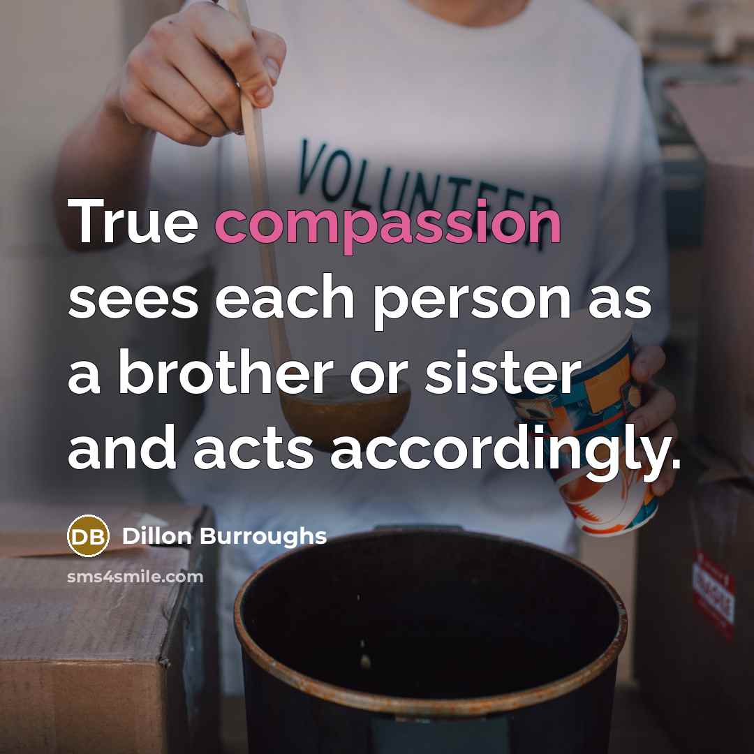“True compassion sees each person as a brother or sister…” quote by Dillon Burroughs