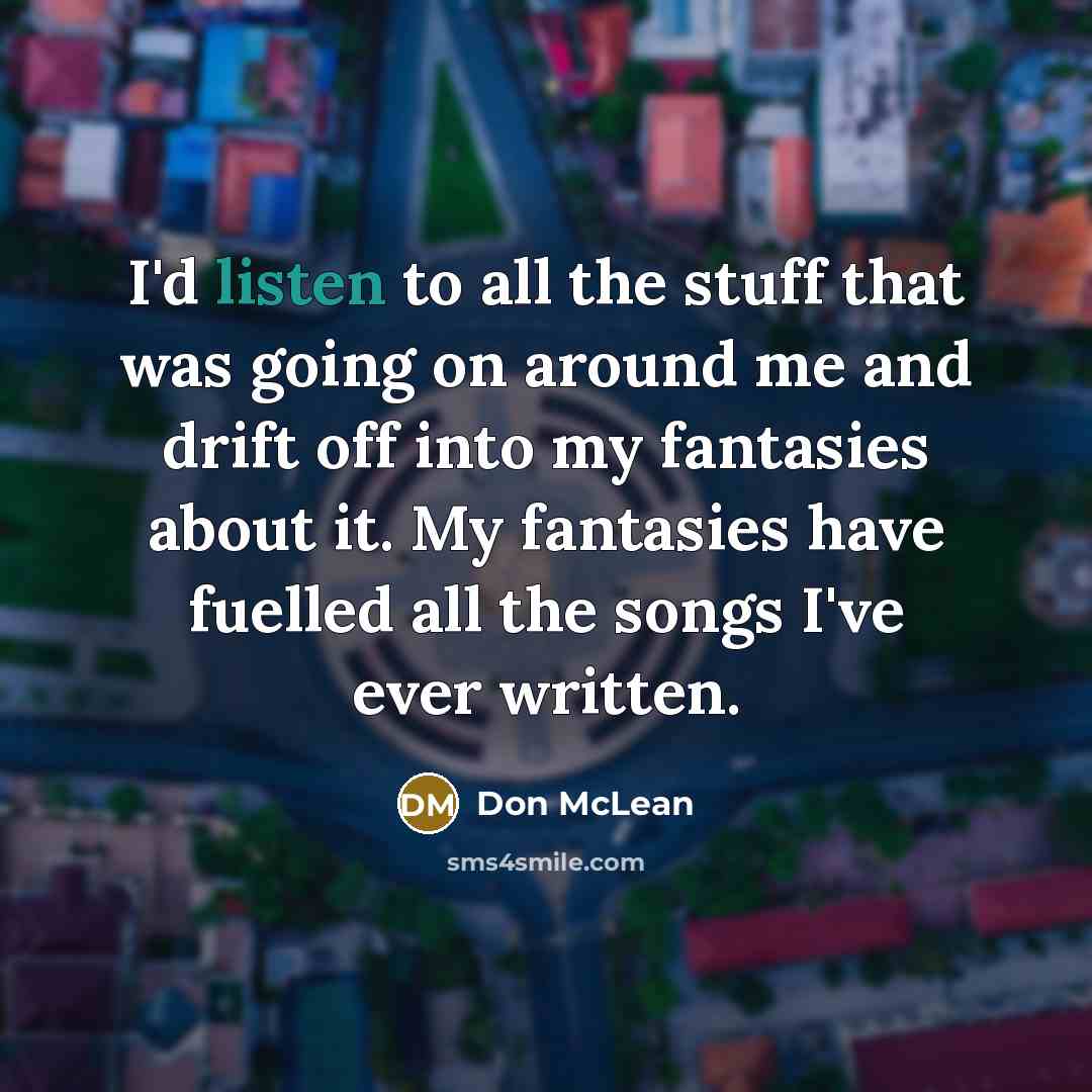 “I'd listen to all the stuff that was going on…” quote by Don McLean