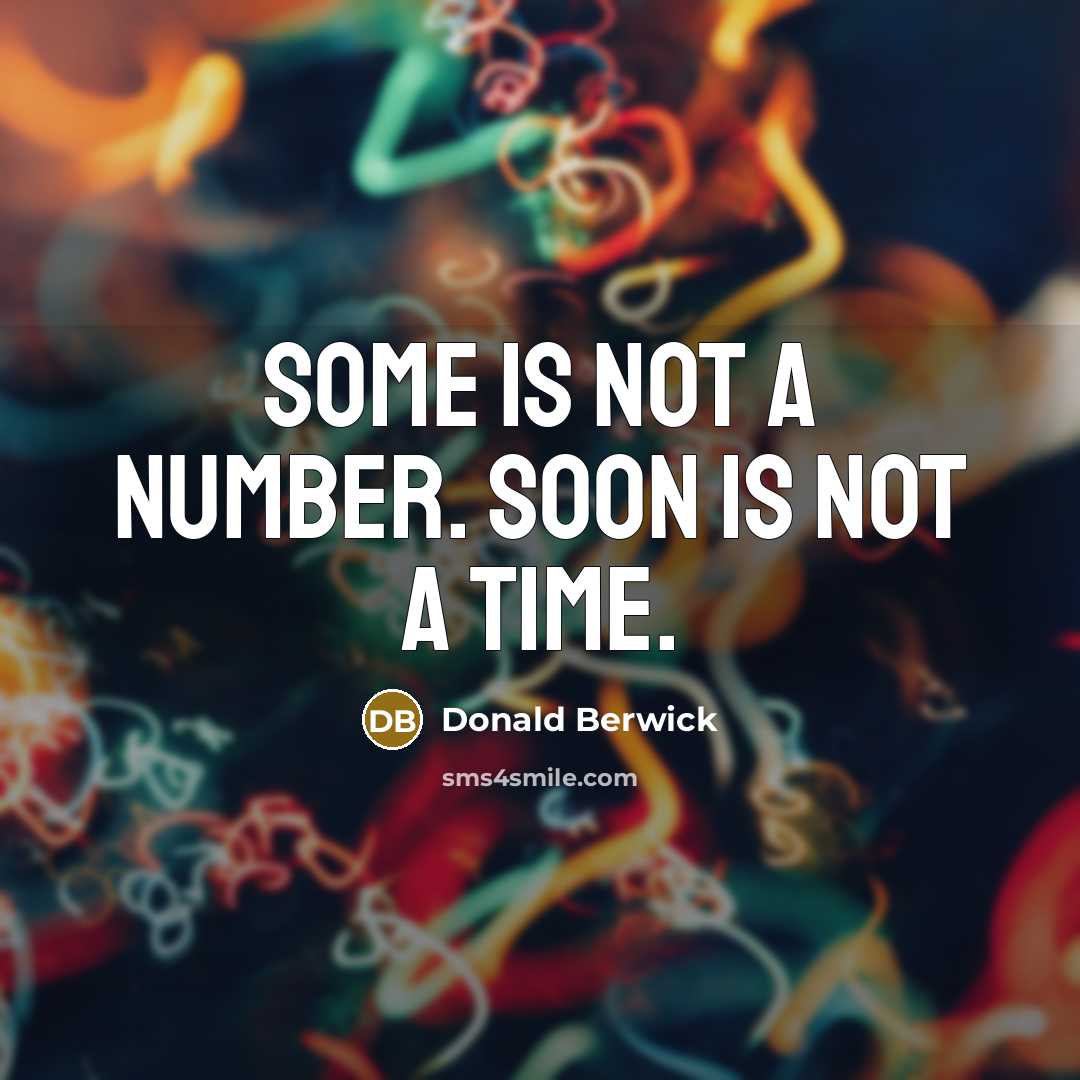 “Some is not a number. Soon is not a time.…” quote by Donald Berwick