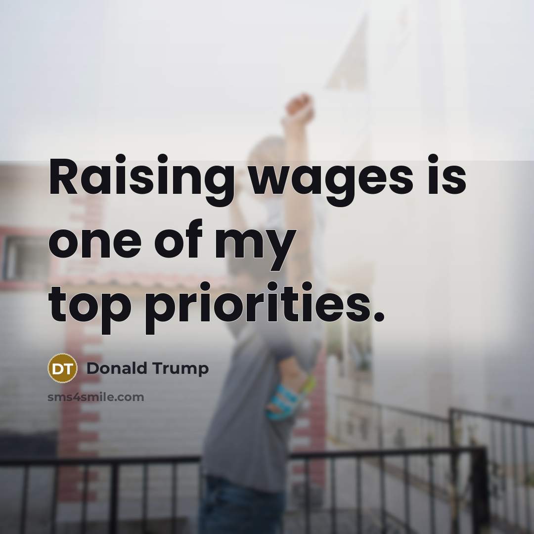 “Raising wages is one of my top priorities.…” quote by Donald Trump
