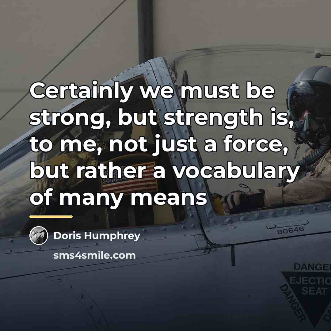 “Certainly we must be strong, but strength is, to me,…” quote by Doris Humphrey