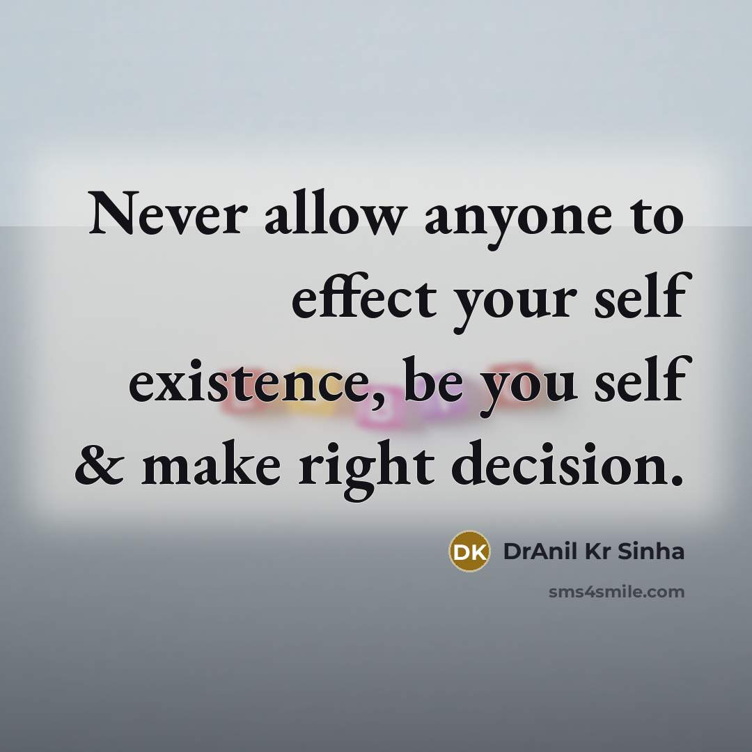 “Never allow anyone to effect your self existence, be you self & make right decision.” quote by DrAnil Kr Sinha