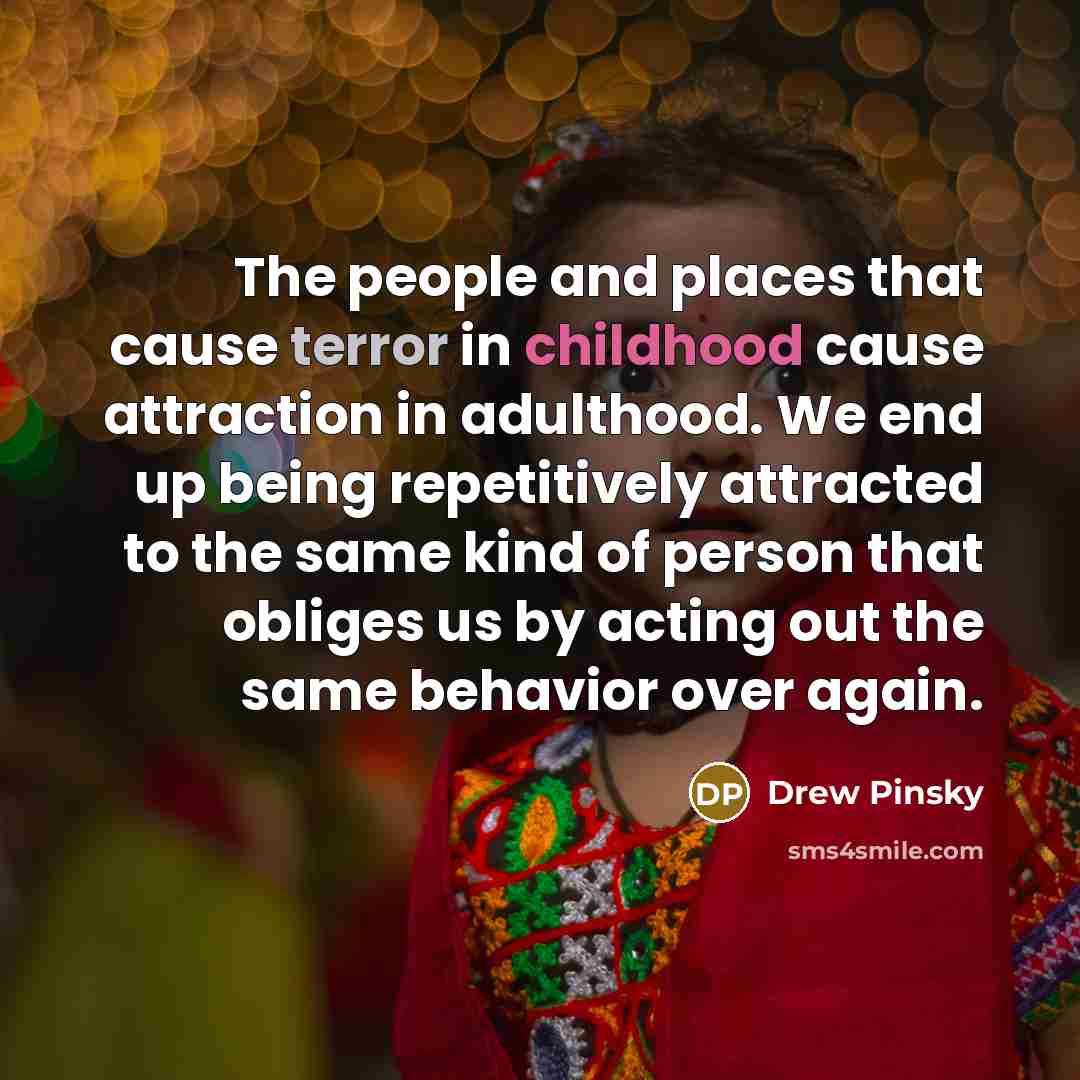 “The people and places that cause terror in childhood cause…” quote by Drew Pinsky