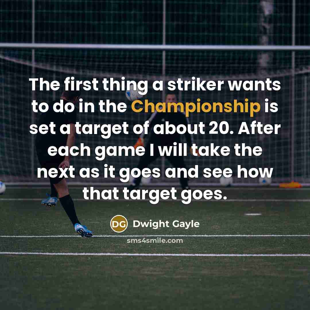 “The first thing a striker wants to do in the…” quote by Dwight Gayle