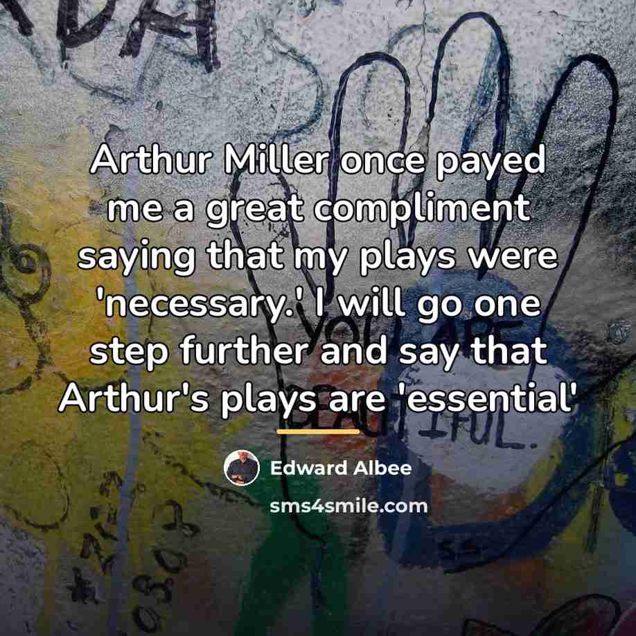 “Arthur Miller once payed me a great compliment saying that…” quote by Edward Albee