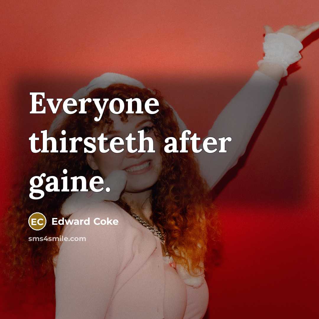 “Everyone thirsteth after gaine.…” quote by Edward Coke