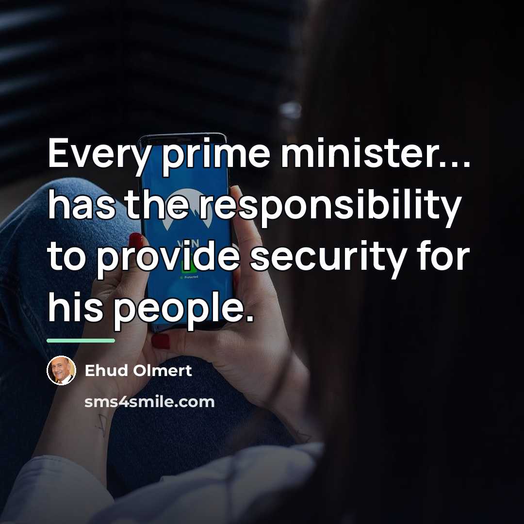 “Every prime minister... has the responsibility to provide security for…” quote by Ehud Olmert