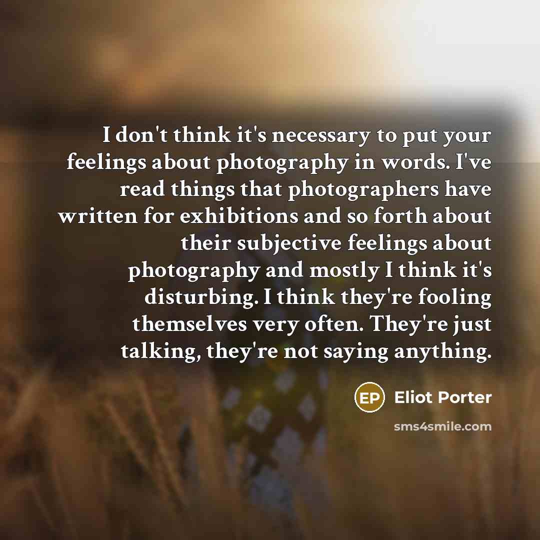 “I don't think it's necessary to put your feelings about…” quote by Eliot Porter