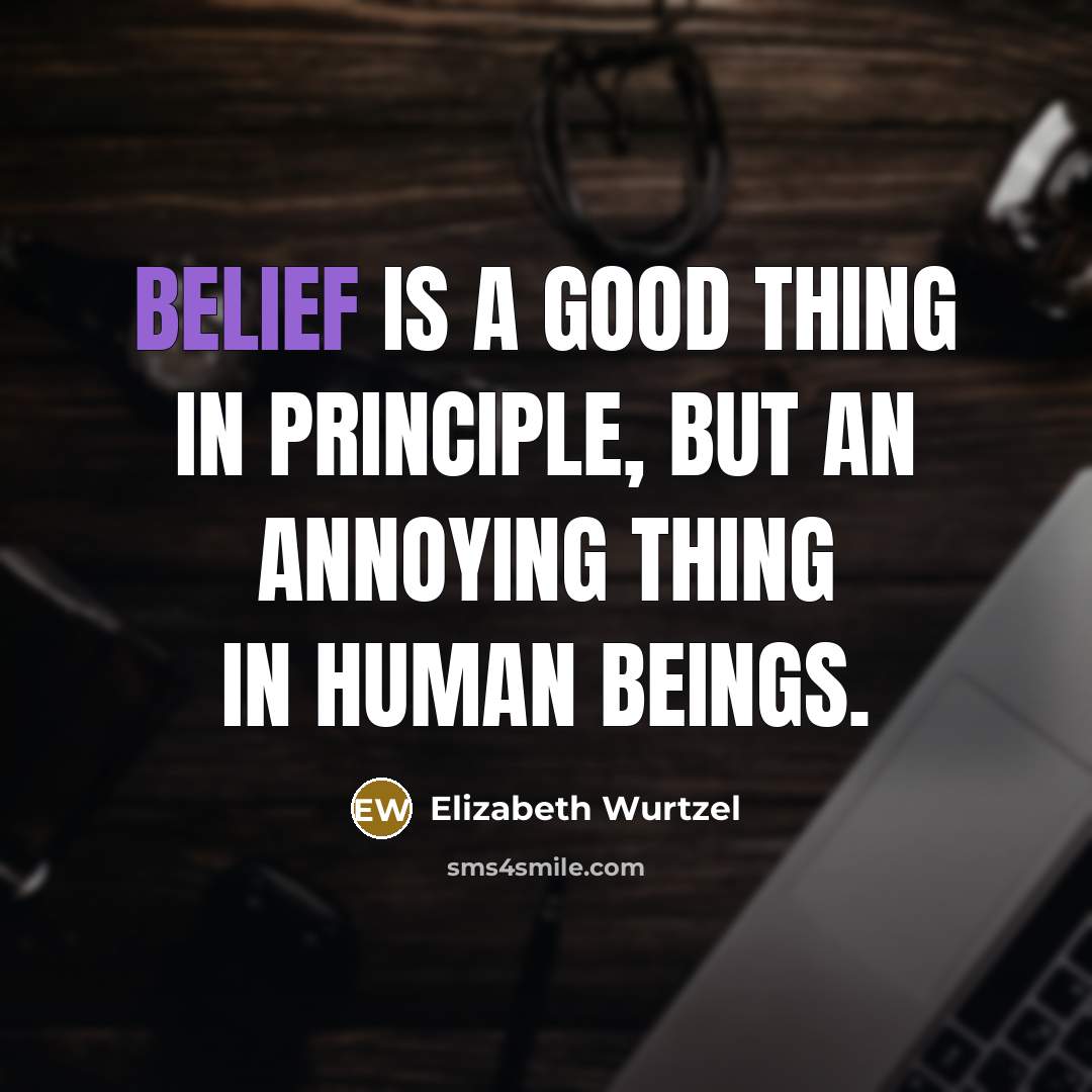 “Belief is a good thing in principle, but an annoying…” quote by Elizabeth Wurtzel