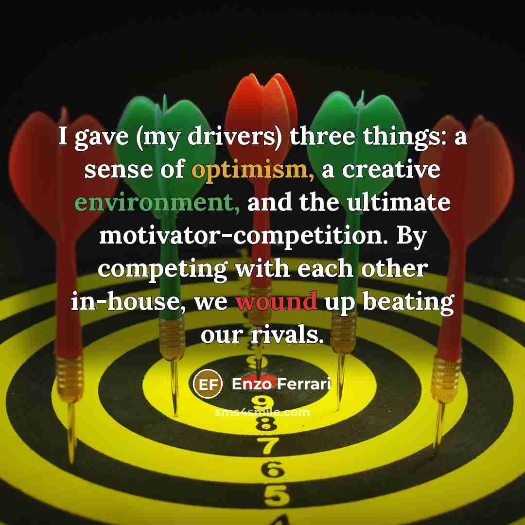 “I gave (my drivers) three things: a sense of optimism,…” quote by Enzo Ferrari