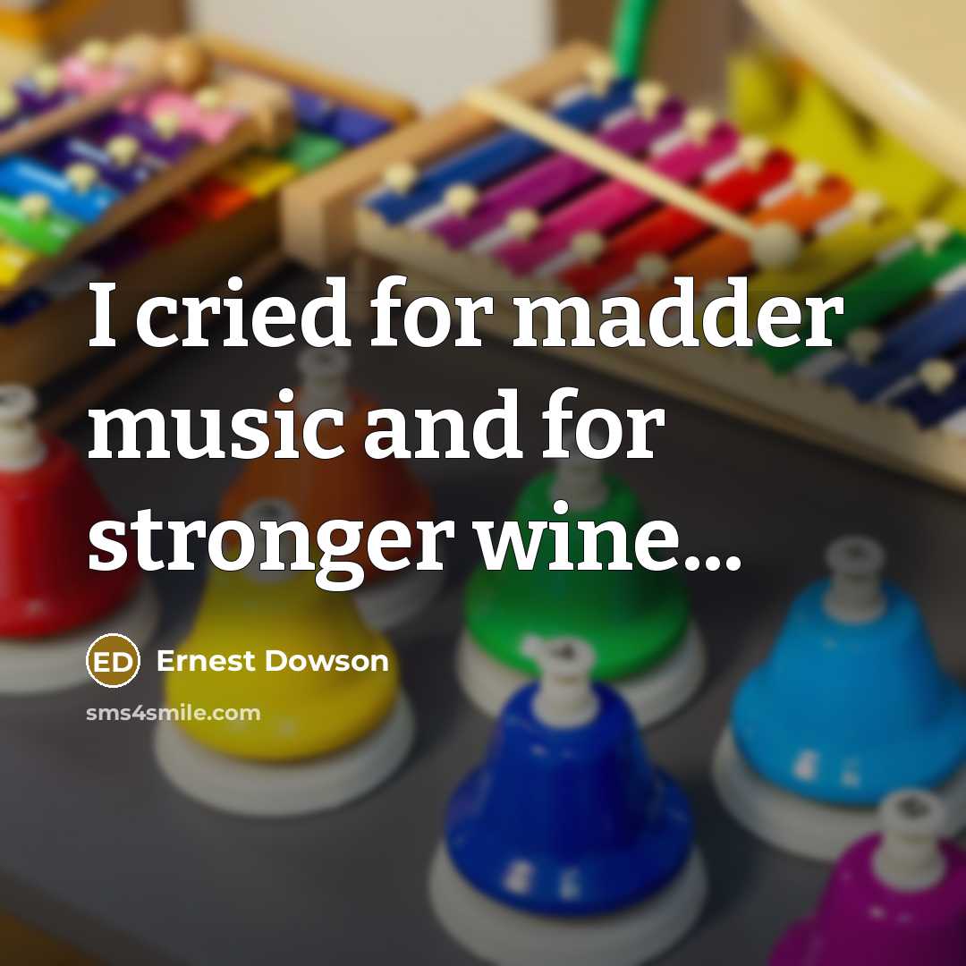 “I cried for madder music and for stronger wine...…” quote by Ernest Dowson