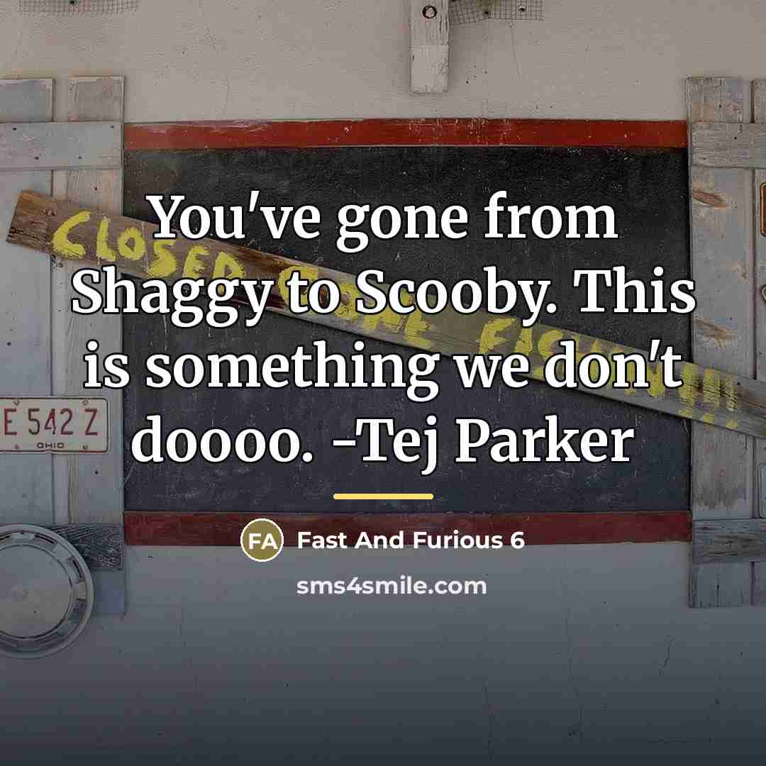 “You've gone from Shaggy to Scooby. This is something we…” quote by Fast And Furious 6