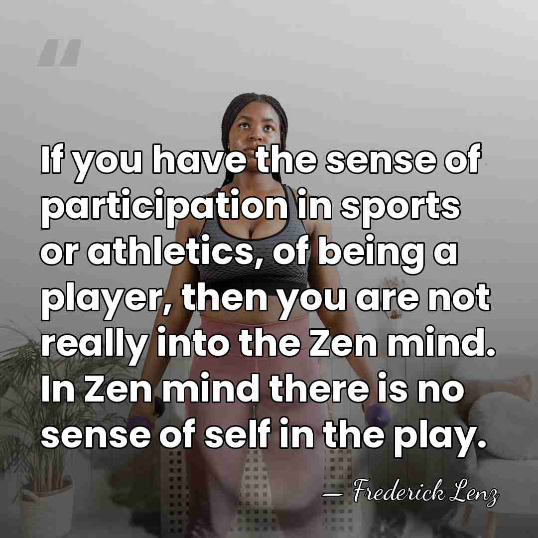 If you have the sense of participation in sports or athletics, of&hellip; - Frederick Lenz