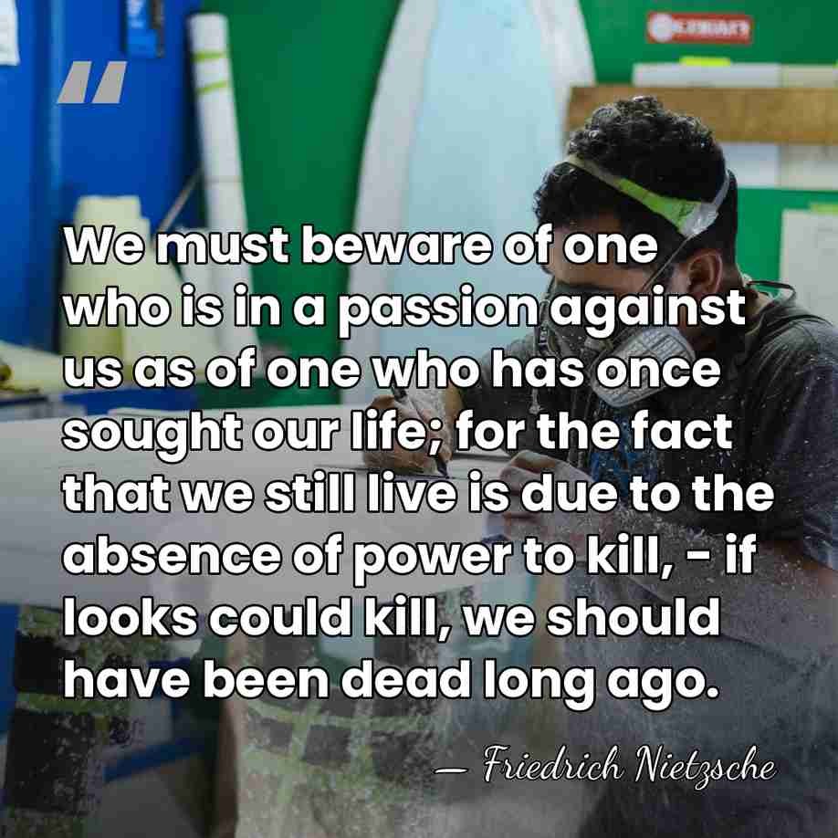 We must beware of one who is in a passion against us&hellip; - Friedrich Nietzsche