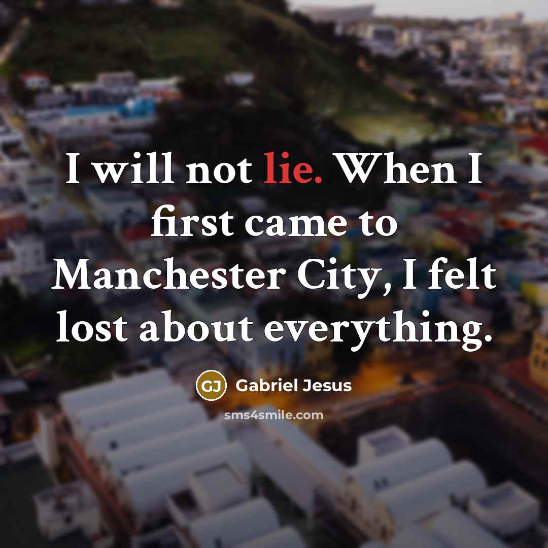 “I will not lie. When I first came to Manchester…” quote by Gabriel Jesus