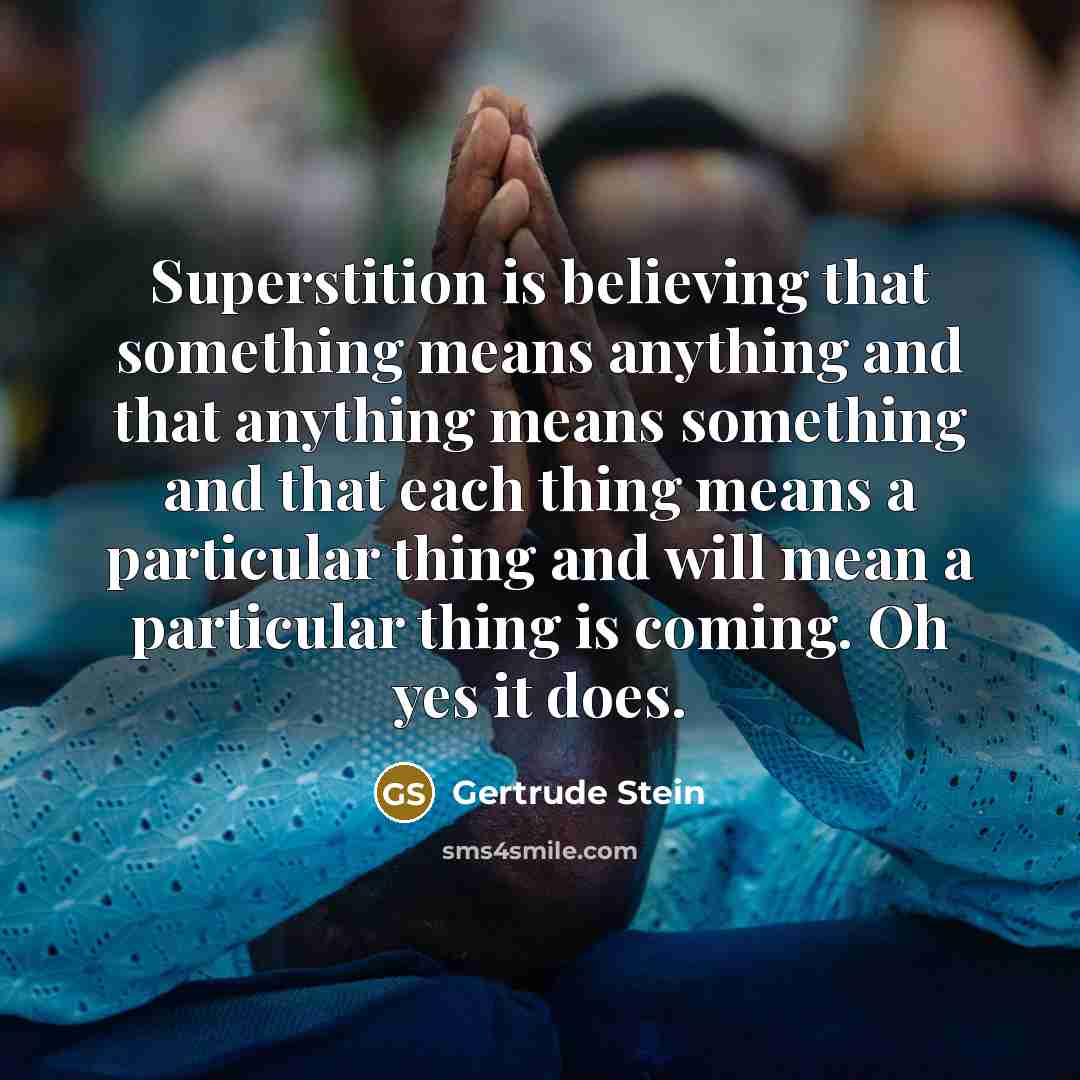 “Superstition is believing that something means anything and that anything…” quote by Gertrude Stein
