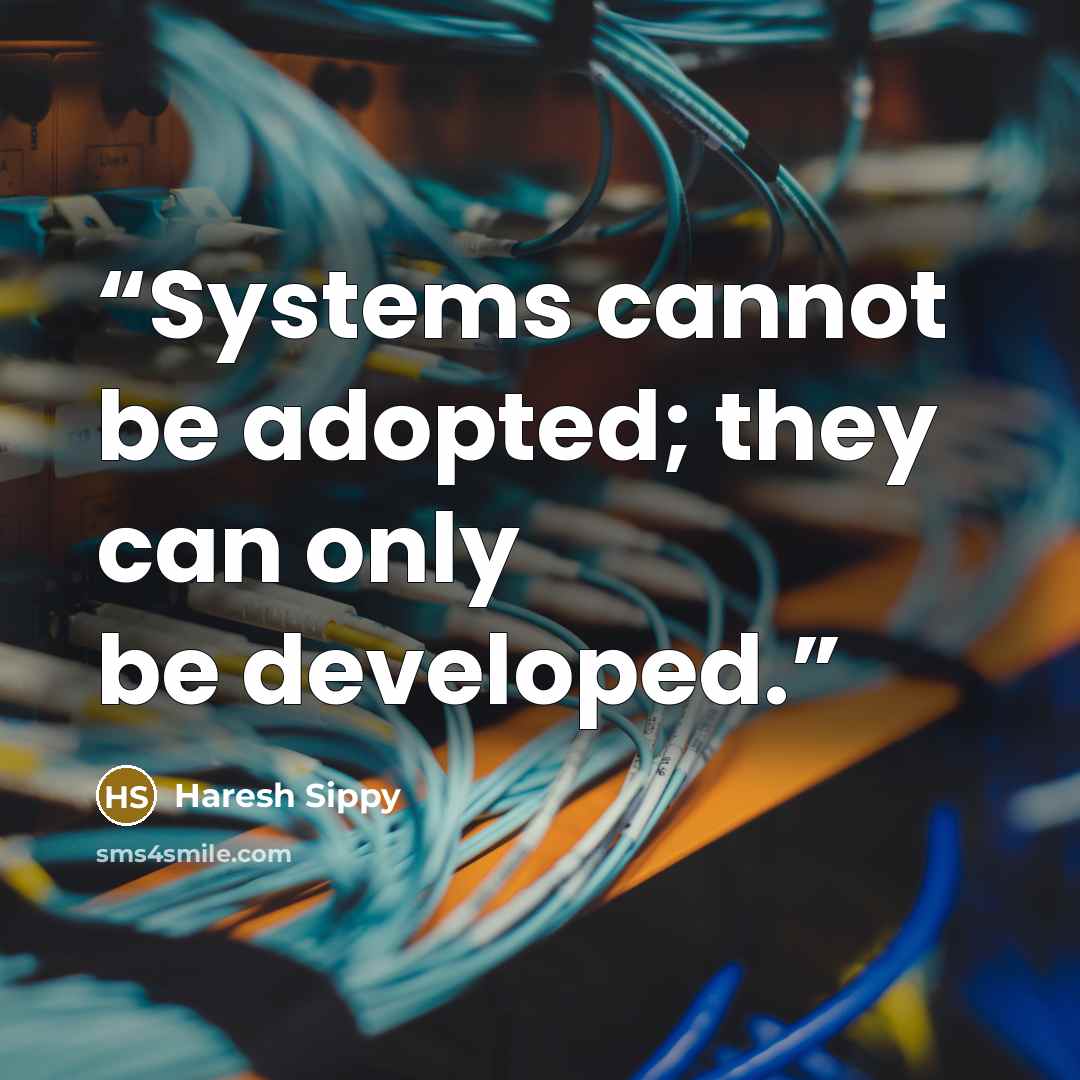 “Systems cannot be adopted; they can only be developed.” quote by Haresh Sippy